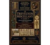 The Most Elaborate Renaissance Encyclopedia of the Middle Ages: The Trevelyon Miscellany 1608: A Compendium of Medicine, History, Genealogy, Morality, Astrology, Calendars, and Patterns. Vol. 1