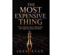The Most Expensive Thing: There's a blind spot in how wealth gets built, and it shapes every decision that follows.