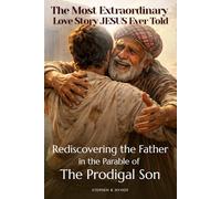 The Most Extraordinary Love Story Jesus Ever Told: Rediscovering The Father In The Parable Of The Prodigal Son (Love Allows)