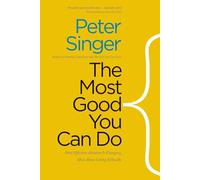 The Most Good You Can Do: How Effective Altruism Is Changing Ideas About Living Ethically