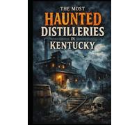 The Most Haunted Distilleries in Kentucky (The Most Haunted Places)