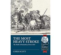 The Most Heavy Stroke: The Battle of Roundway Down 1643: 32 (Century of the Soldier 1618-1721)