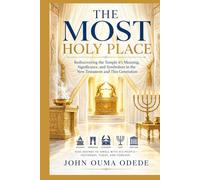 THE MOST HOLY PLACE: Rediscovering the Temple, its Meaning, Significance, and Symbolism in the New Testament and This Generation