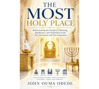 THE MOST HOLY PLACE: Rediscovering the Temple, its Meaning, Significance, and Symbolism in the New Testament and This Generation