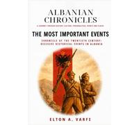 The Most Important Events: Chronicle of the Twentieth Century: Decisive Historical Events in Albania (Albanian Chronicles)