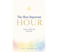 The Most Important Hour: On Joy, Wisdom and Living Well