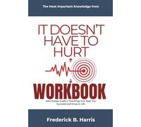 The Most Important Knowledge from It Doesn’t Have to Hurt Workbook: How Sanjay Gupta's Teachings Can Help You Succeed and Grow in Life