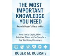 The Most Important Knowledge You Need from It Doesn’t Have to Hurt: How Sanjay Gupta, M.D.’s Pain-Free Blueprint Can Transform Your Health and Happiness