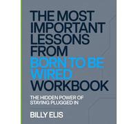 The Most Important Lessons from Born To Be Wired Workbook: The Hidden Power of Staying Plugged In
