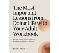 The Most Important Lessons From Doing Life With Your Adult Workbook: Rediscovering Joy and Peace in Evolving Family Relationships.