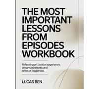 The Most Important Lessons from Episodes Workbook: Reflecting on Postive Experiences, Accomplishments and times of happiness