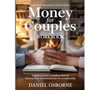 The Most Important Lessons From Money for Couples Workbook: A Guided Journey to Building Financial Harmony, Trust and Shaped Prosperity in Relationship