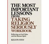 The Most Important Lessons from Taking Religion Seriously Workbook: Reflecting on God, Value and the Human Spirit