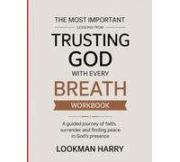 The Most Important Lessons from Trusting God With Very Breath Workbook: A Guided Journey of Faith, Surrender and Finding Peace in God's Presence