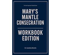 The Most Important Valuable Ideas from Mary’s Mantle Consecration Workbook Edition: How to Ruthlessly Apply Christine Watkins' Spiritual Retreat in Real Life