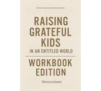The Most Important Valuable Ideas from Raising Grateful Kids in an Entitled World Workbook Edition