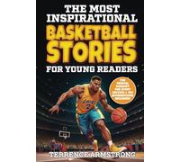 The Most Inspirational Basketball Stories For Young Readers: 15 Amazing & Inspiring True Tales From Modern Basketball Greats (Sports Books For Kids 8-12)