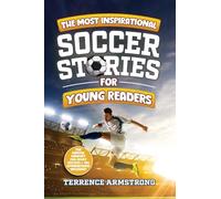 The Most Inspirational Soccer Stories For Young Readers: 15 Amazing & Inspiring True Tales From Modern Soccer Greats