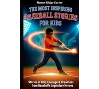 The Most Inspiring Baseball Stories for Kids: Stories of Grit, Courage & Greatness from Baseball’s Legendary Heroes. (The Most Inspiring Stories for Kids)