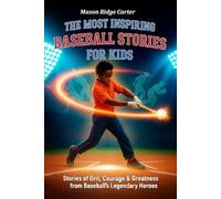 The Most Inspiring Baseball Stories for Kids: Stories of Grit, Courage & Greatness from Baseball’s Legendary Heroes. (The Most Inspiring Stories for Kids)