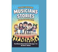 THE MOST INSPIRING MUSICIANS STORIES OF ALL TIME FOR KIDS!: The Ultimate Music Book For Kids Ages 7-12