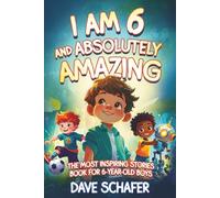 The Most Inspiring Stories Book for 6-Year-Old Boys: I Am 6 and Absolutely Amazing. Uplifting Tales About Courage, Confidence, Excellence and Friendship