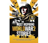The Most Inspiring World War 2 Stories: True Tales of Bravery, Hope, and Triumph That Everyone Should Know. A World War 2 book for kids 8-12.