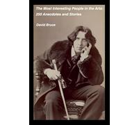 The Most Interesting People in the Arts: 250 Anecdotes and Stories