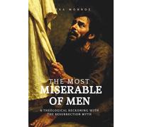 The Most Miserable of Men:: A Theological Reckoning with the Resurrection Myth