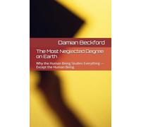 The Most Neglected Degree on Earth: Why the Human Being Studies Everything - Except the Human Being