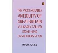 The most notable Antiquity of Great Britain, vulgarly called Stone-Heng, on Salisbury Plain