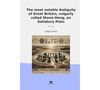 The most notable Antiquity of Great Britain, vulgarly called Stone-Heng, on Salisbury Plain (Classic Books)