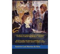 THE MOST NOTABLE FEATS OF A BOHEMIAN STUDENT ACROSS THE WORLD - Volume 1: FEATS ALONG THE ROUTE: COFFEE VALLEY-RIO DE JANEIRO-PARIS-BEIRUT-CAIRO-PARIS