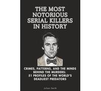 The Most Notorious Serial Killers in History: Crimes, Patterns, and the Minds Behind the Murders: 51 Profiles of the World’s Deadliest Predators: 3 (Core Concepts Series)