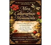 The Most Ornate Manuscript of the Renaissance: Mira Calligraphiae Monumenta: Historic Calligraphy, Floral and Natural Motifs for Art & Craft, ... Collection for Art, Craft, and Decoration)