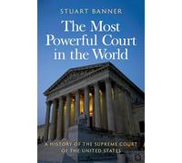 The Most Powerful Court in the World: A History of the Supreme Court of the United States