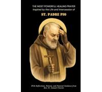 THE MOST POWERFUL HEALING PRAYER Inspired by the Life and Intercession of ST. PADRE PIO: With Reflections, Novena, and Pastoral Guidance (Invoking Divine Grace Novena Series: The Power of Novenas)