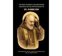 THE MOST POWERFUL HEALING PRAYER Inspired by the Life and Intercession of ST. PADRE PIO: With Reflections, Novena, and Pastoral Guidance (Invoking Divine Grace Novena Series: The Power of Novenas)