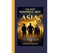 The Most Powerful Men in Asia A Historical Biography of Leaders Who Shaped Modern History