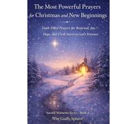 The Most Powerful Prayers for Christmas and New Beginnings: Faith Filled Prayers for Renewal, Joy, Hope, and Fresh Starts in God’s Presence (Sacred Moments Series)