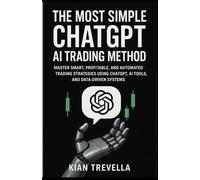 THE MOST SIMPLE CHATGPT AI TRADING METHOD: Master Smart, Profitable, and Automated Trading Strategies Using ChatGPT, AI Tools, and Data-Driven Systems ... Forex, Crypto, and Stock Market Success