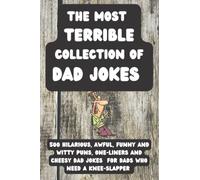 The most terrible collection of DAD Jokes: 500 hilarious, awful, funny and witty Puns, One-Liners and Cheesy Dad Jokes for Dads who need a knee-slapper. Great Gift Idea