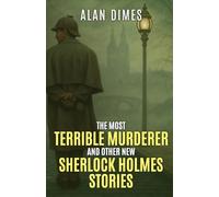 The Most Terrible Murderer and Other New Sherlock Holmes Stories