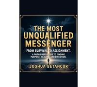 THE MOST UNQUALIFIED MESSENGER: FROM SURVIVAL TO ASSIGNMENT. A FAITH-BASED GUIDE TO FINDING PURPOSE, HEALING, AND DIRECTION.: 1 (North Star Universe)