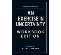 The Most Valuable Ideas from An Exercise in Uncertainty Workbook Edition: Hands-On Techniques Rooted in Jonathan Gluck's Lessons