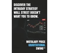 The Motalaby Price Gravitational Swing: Discover the Intraday Strategy Wall Street Doesn’t Want You to Know.