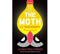 The Moth. All These Wonders: 49 new true stories