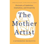 The Mother Artist: Portraits of Ambition, Limitation, and Creativity