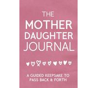 The Mother Daughter Journal: A Guided Keepsake to Pass Back & Forth
