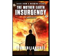 The Mother Earth Insurgency: A Novelette (Tales From A Warming Planet)